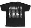 YOU MIGHT BE DRUNK
